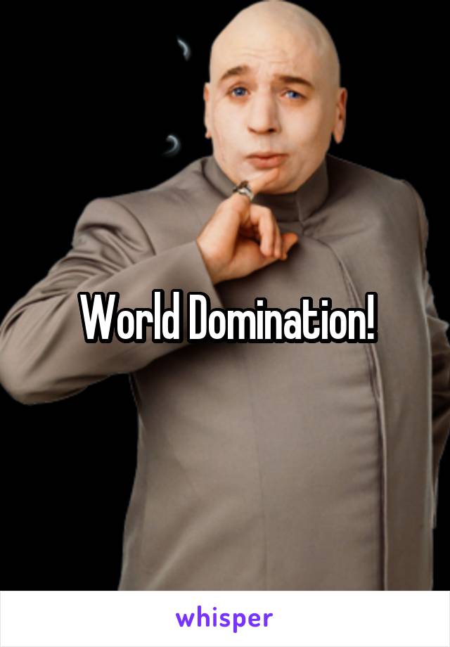 World Domination!