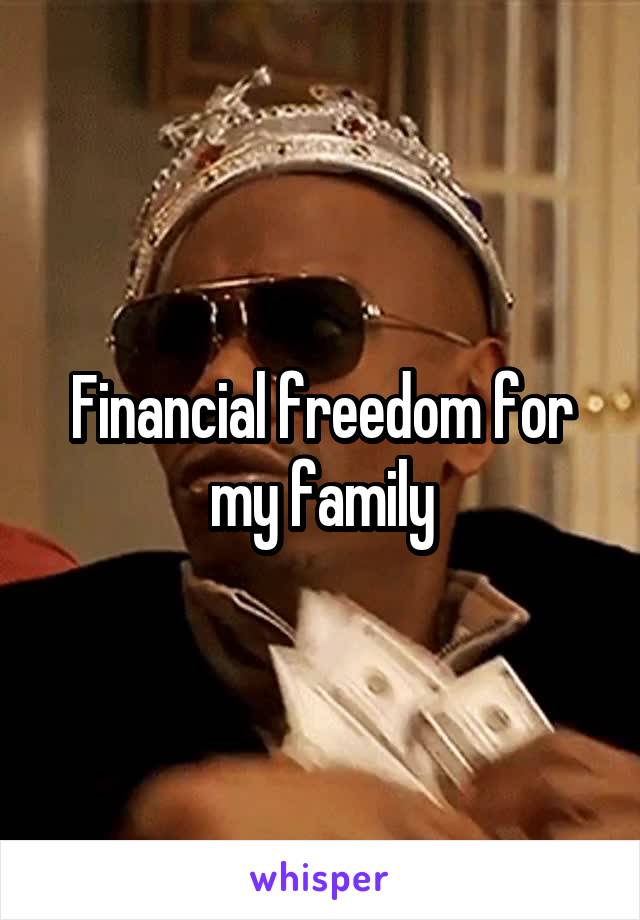 Financial freedom for my family