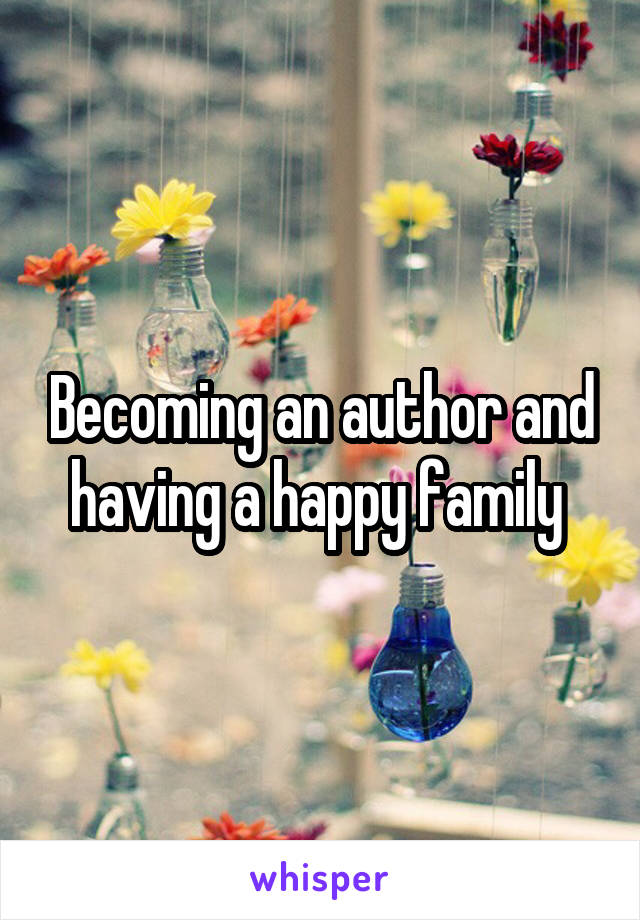 Becoming an author and having a happy family 