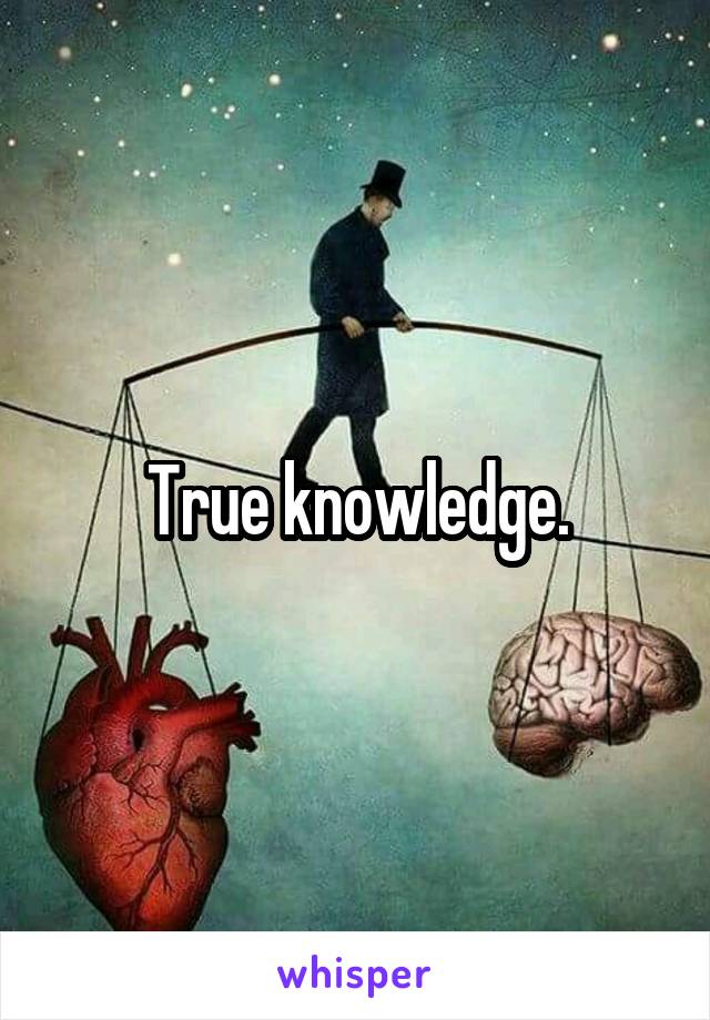 True knowledge.