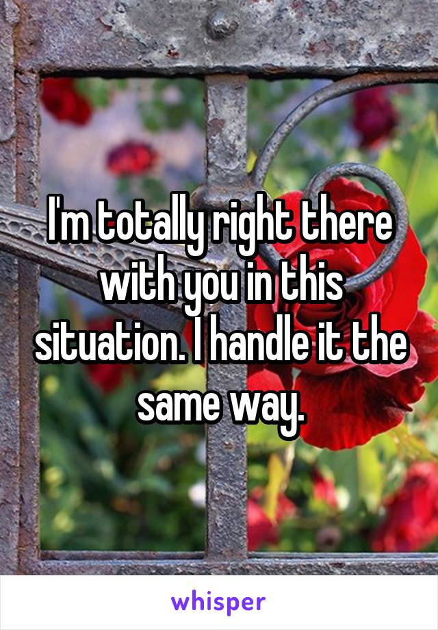 I'm totally right there with you in this situation. I handle it the same way.
