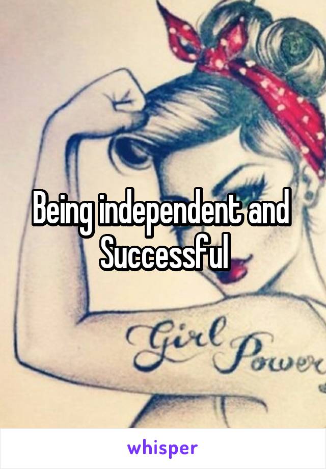 Being independent and 
Successful