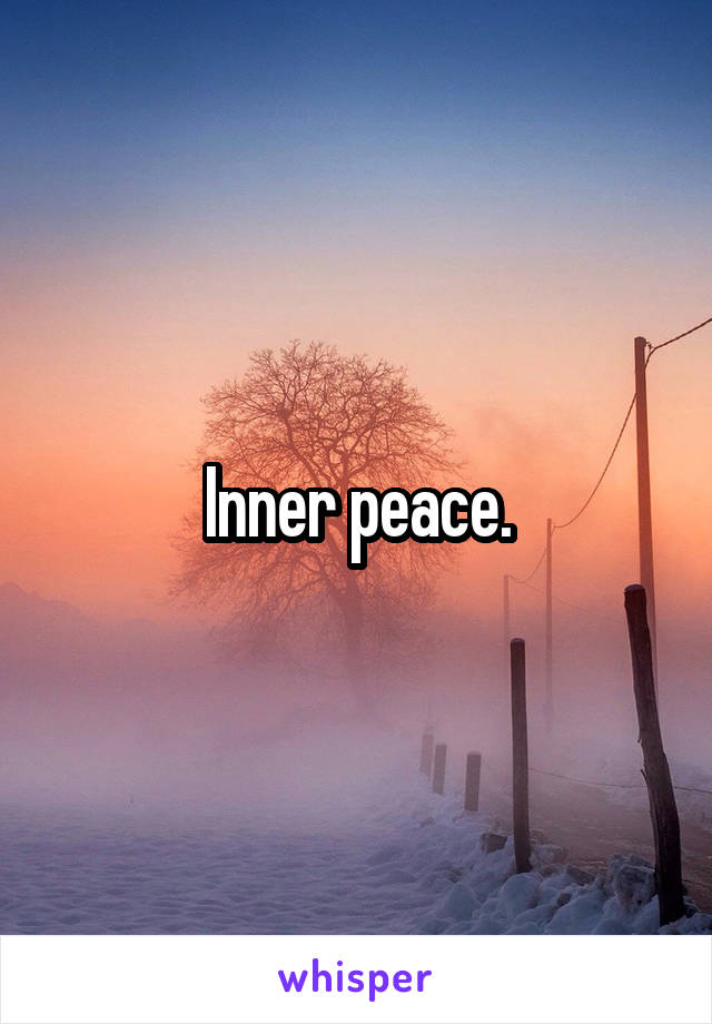 Inner peace.