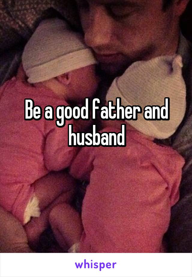 Be a good father and husband
