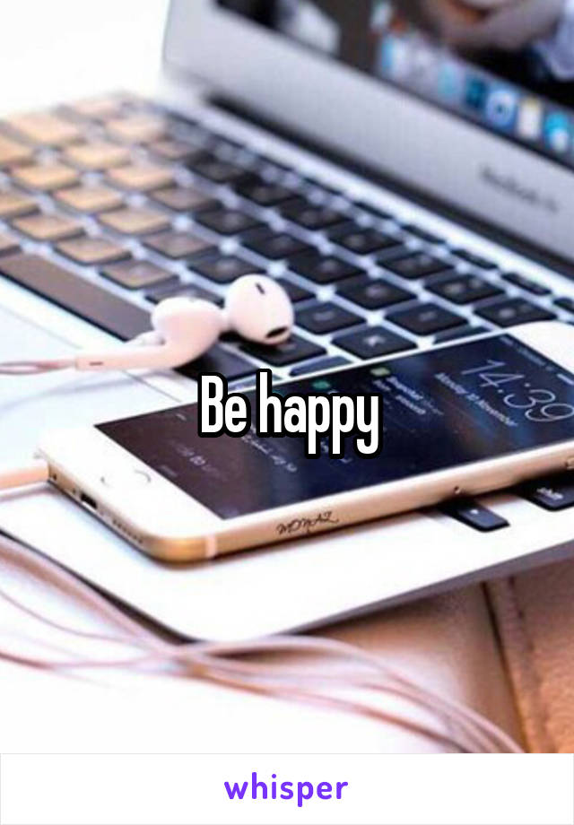 Be happy