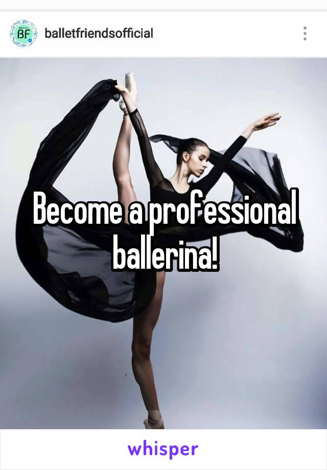 Become a professional ballerina!