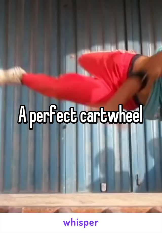 A perfect cartwheel 