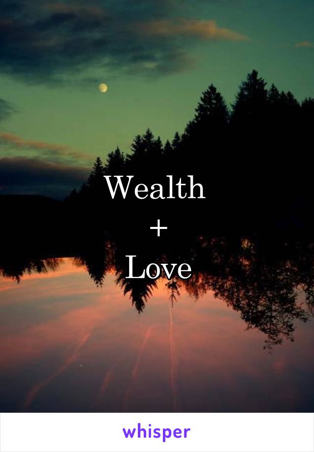 Wealth 
+
Love