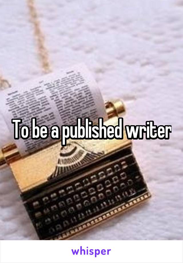 To be a published writer