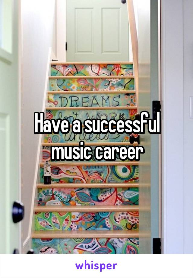 Have a successful music career