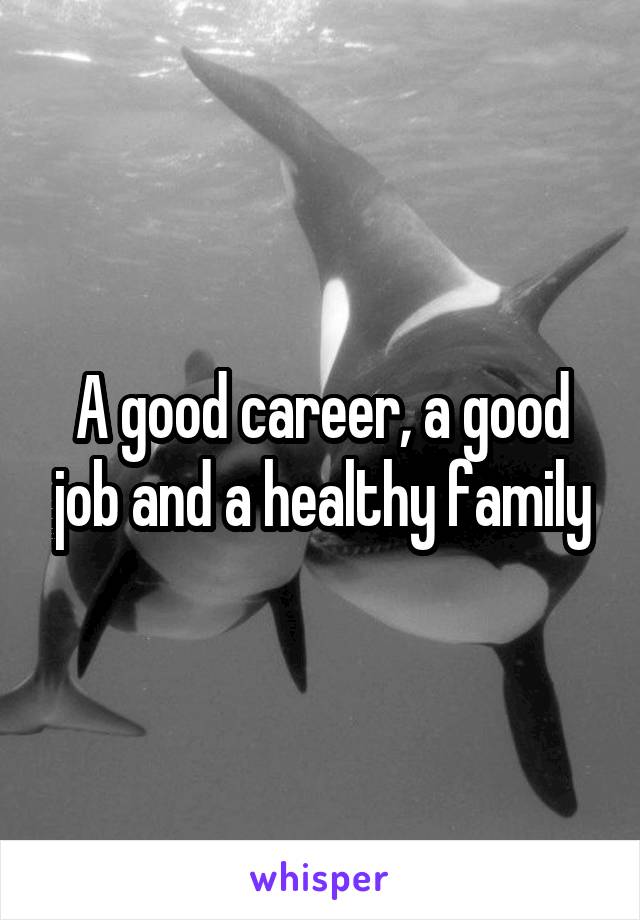 A good career, a good job and a healthy family