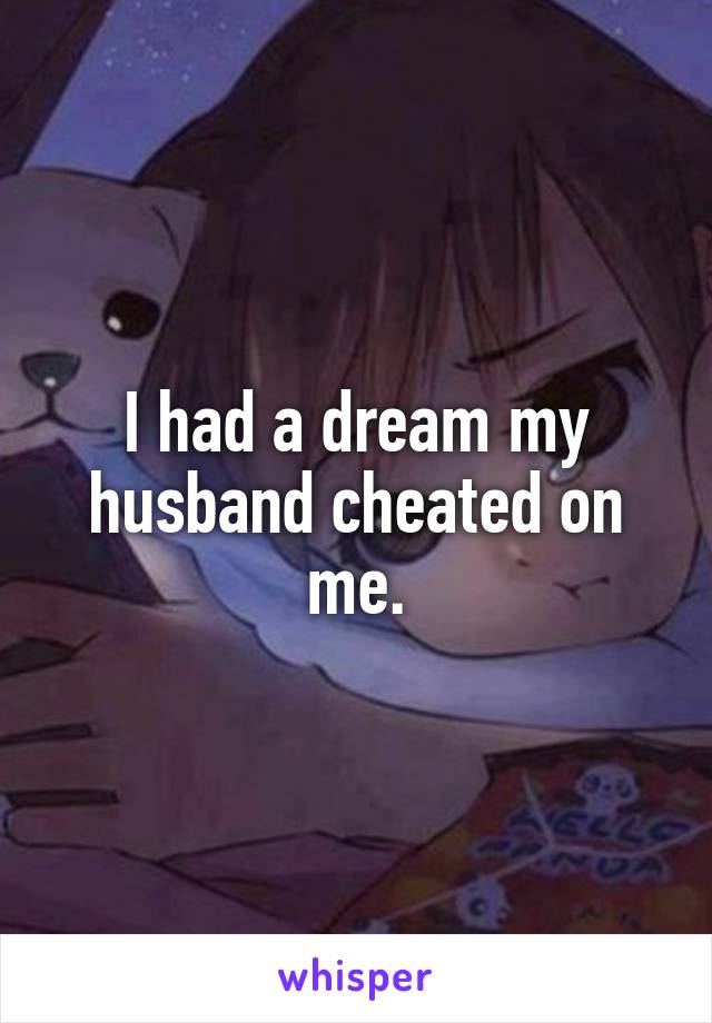 I had a dream my husband cheated on me.