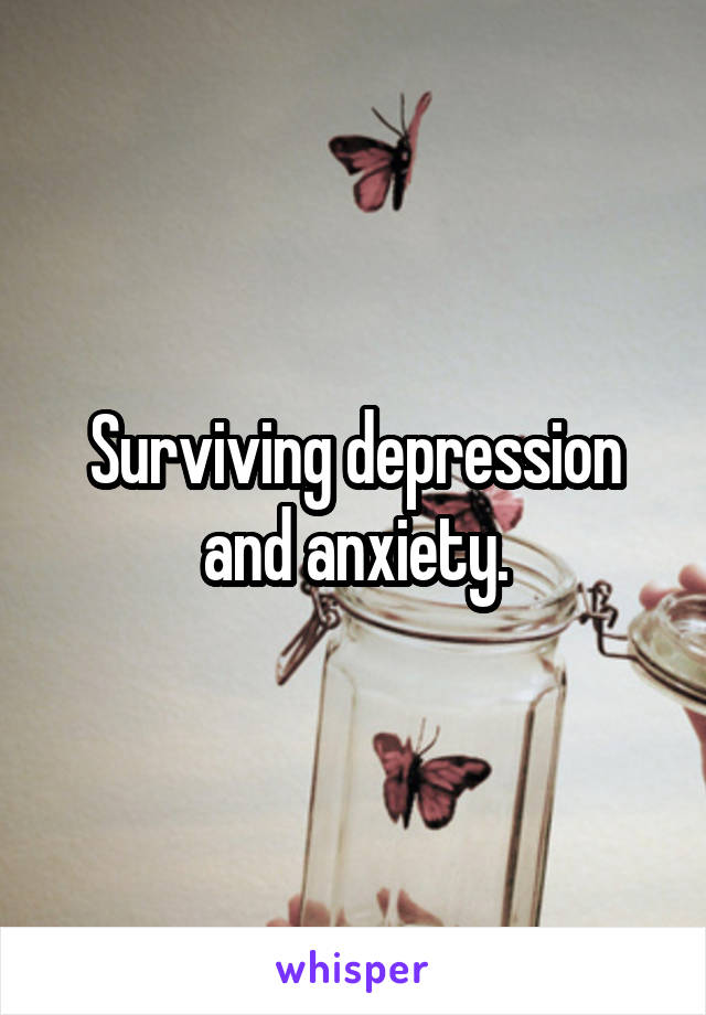 Surviving depression and anxiety.