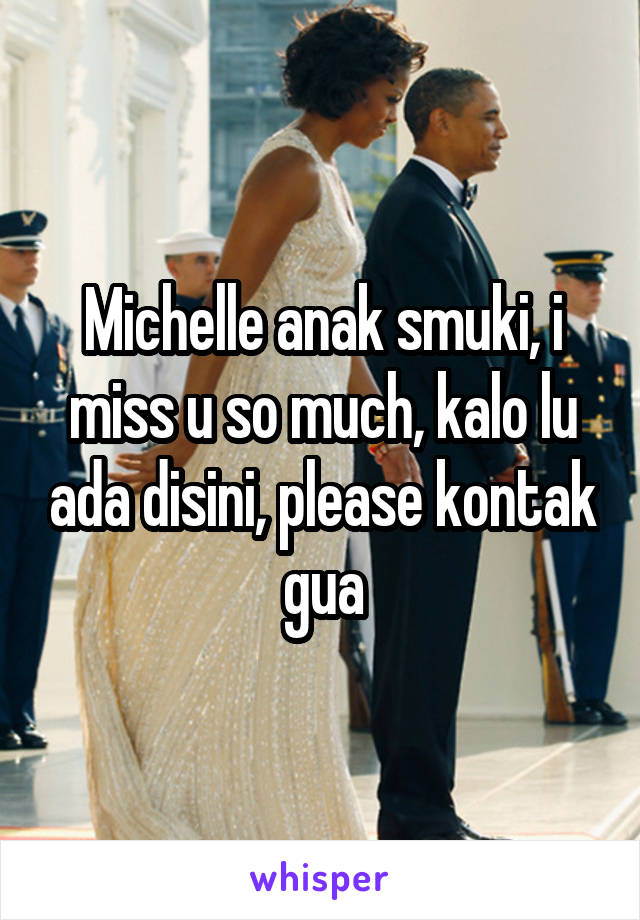 Michelle anak smuki, i miss u so much, kalo lu ada disini, please kontak gua