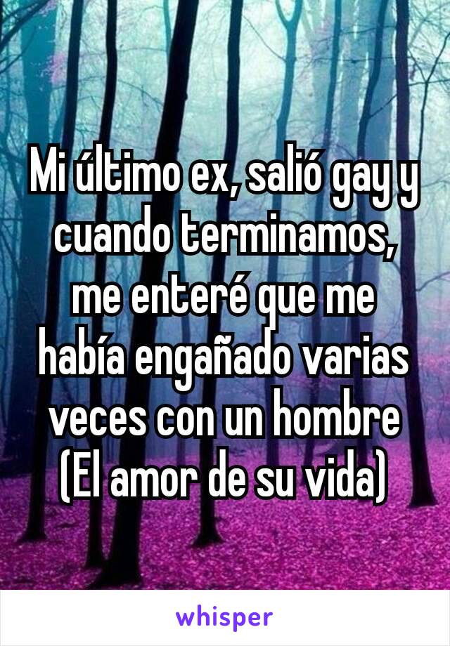 Mi último ex, salió gay y cuando terminamos, me enteré que me había engañado varias veces con un hombre (El amor de su vida)