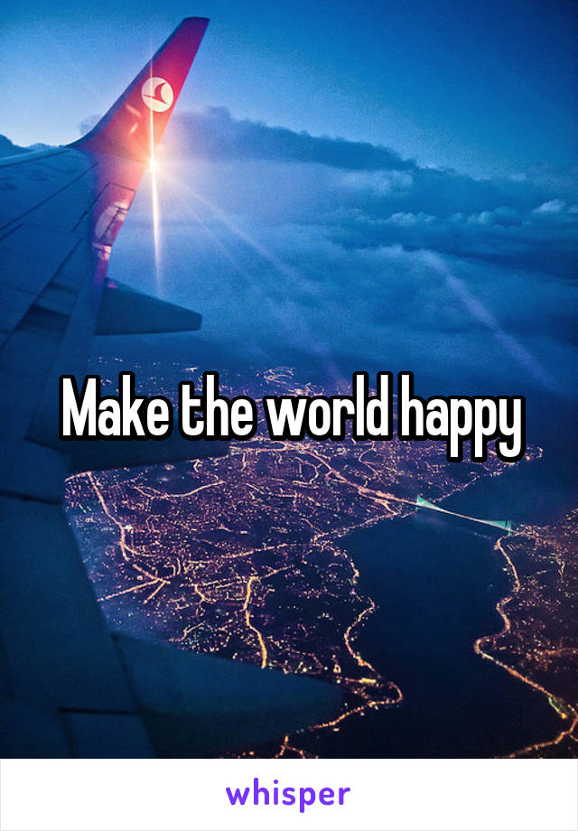 Make the world happy