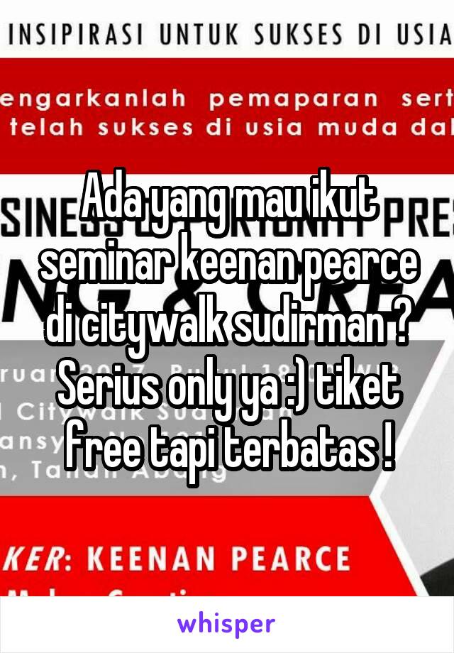 Ada yang mau ikut seminar keenan pearce di citywalk sudirman ? Serius only ya :) tiket free tapi terbatas !