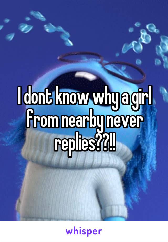 I dont know why a girl from nearby never replies??!!