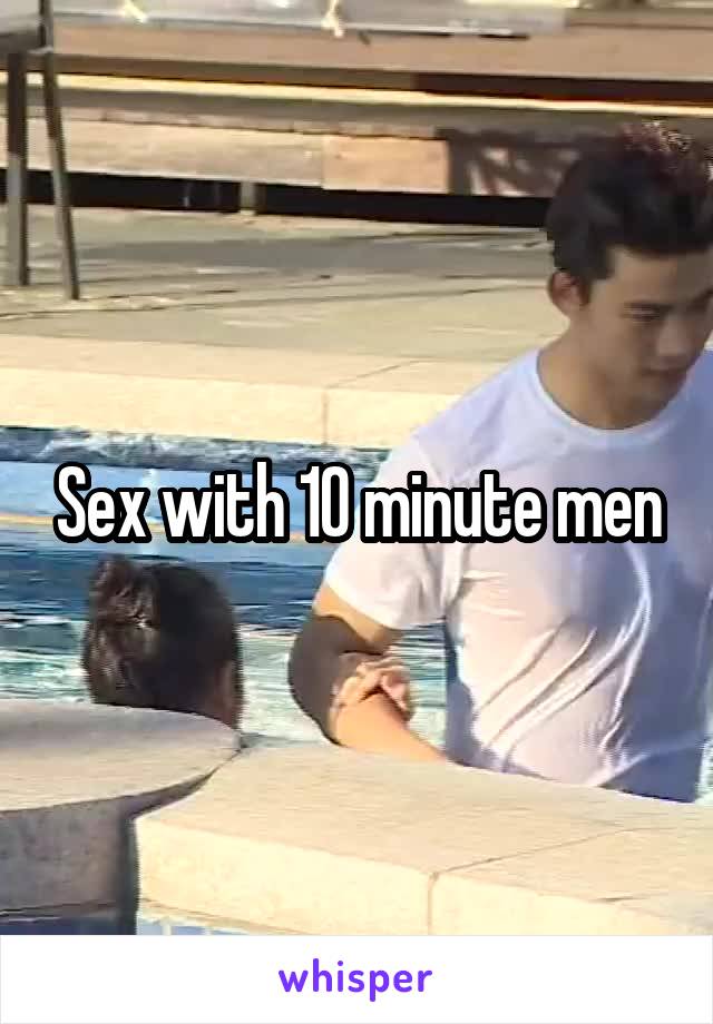 Sex with 10 minute men