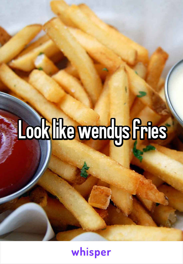 Look like wendys fries