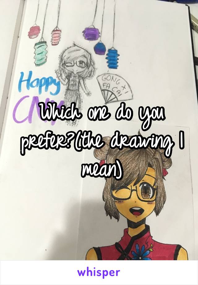 Which one do you prefer?(the drawing I mean)