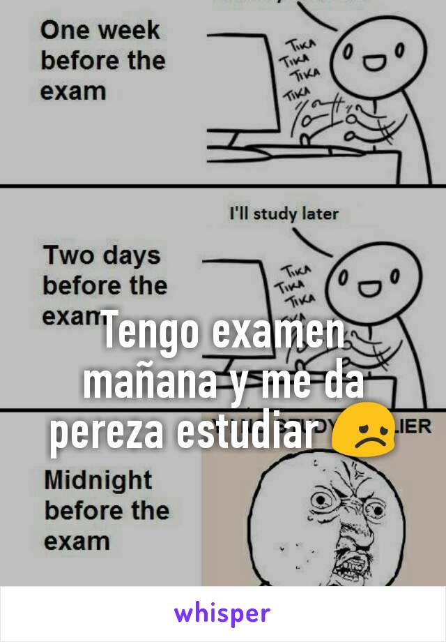 Tengo examen mañana y me da pereza estudiar 😞