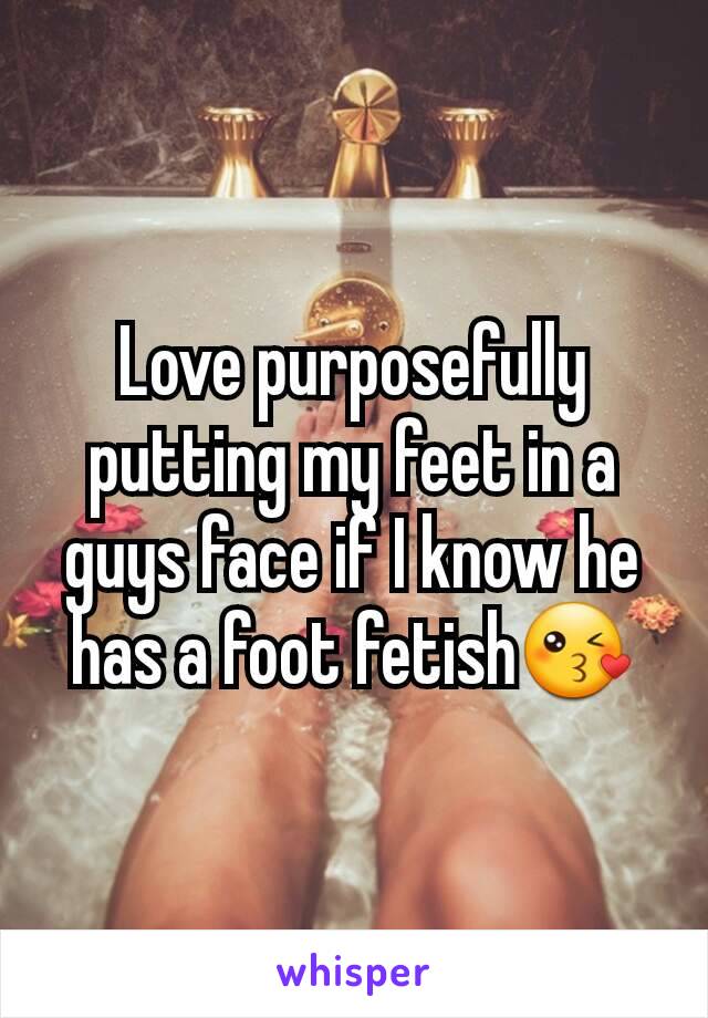 Love purposefully putting my feet in a guys face if I know he has a foot fetish😘