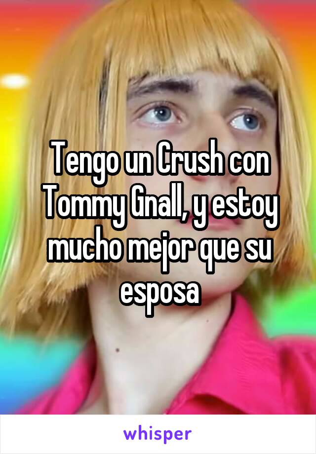 Tengo un Crush con Tommy Gnall, y estoy mucho mejor que su esposa