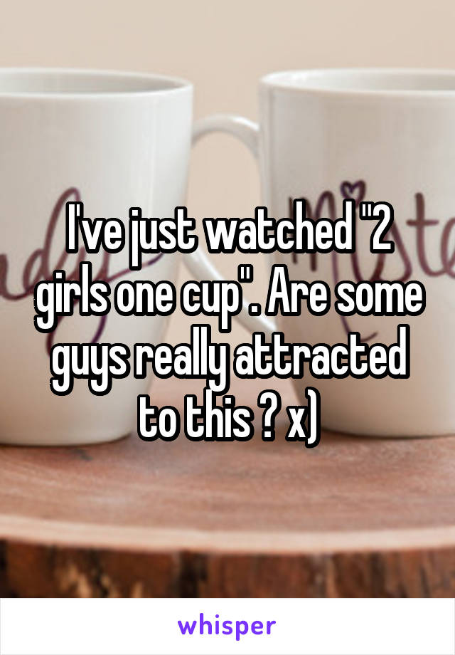 I've just watched "2 girls one cup". Are some guys really attracted to this ? x)