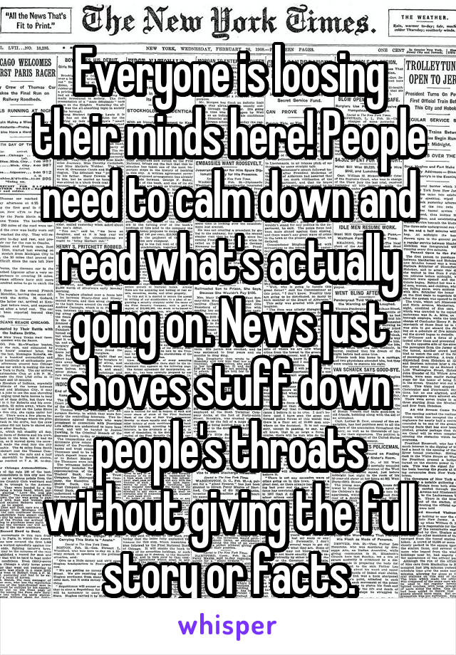 Everyone is loosing their minds here! People need to calm down and read what's actually going on. News just shoves stuff down people's throats without giving the full story or facts.