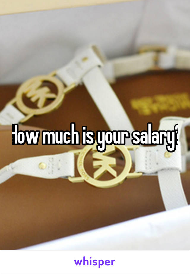 How much is your salary?