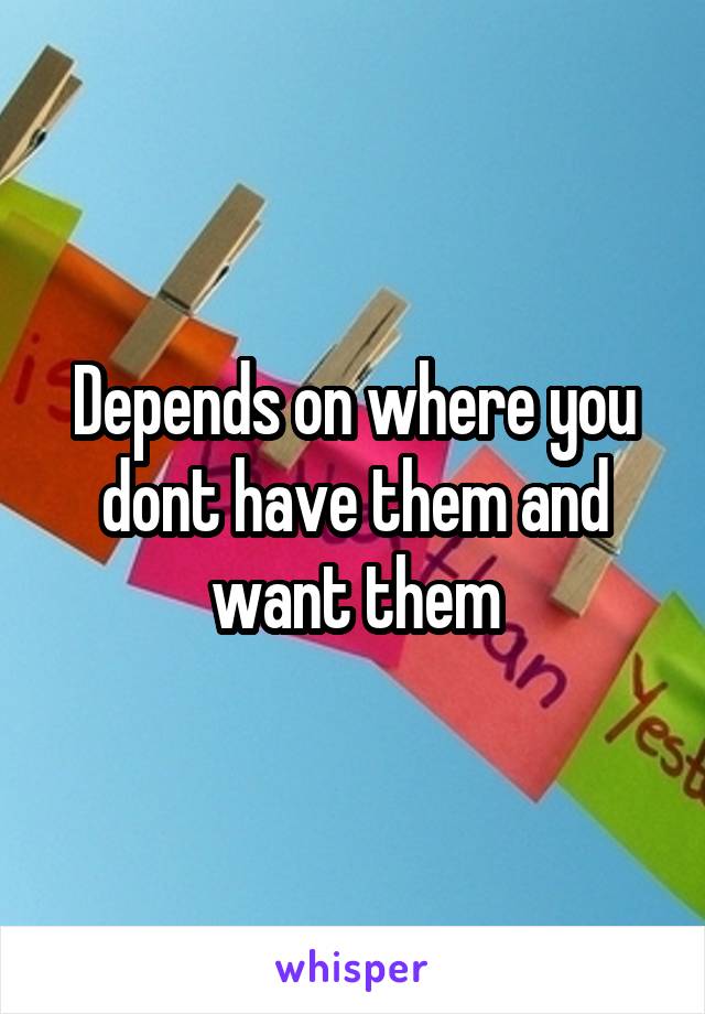 Depends on where you dont have them and want them