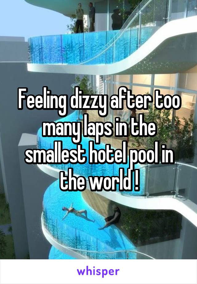 Feeling dizzy after too many laps in the smallest hotel pool in the world !