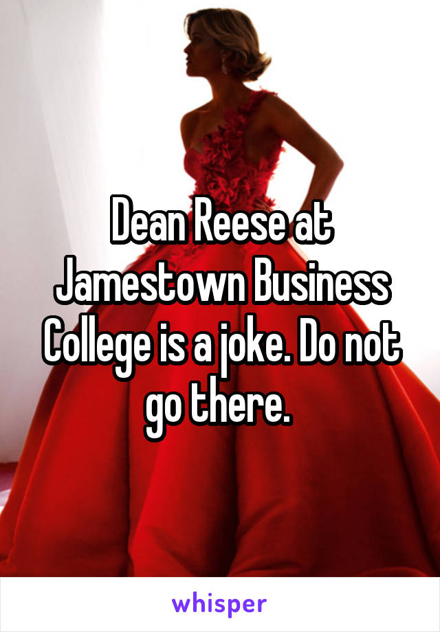 Dean Reese at Jamestown Business College is a joke. Do not go there. 