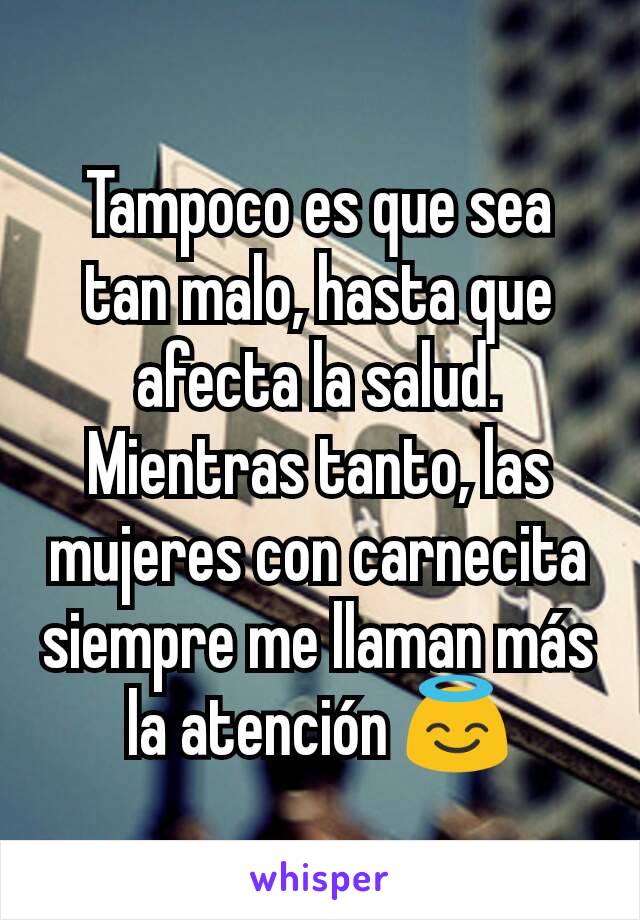 Tampoco es que sea tan malo, hasta que afecta la salud.
Mientras tanto, las mujeres con carnecita siempre me llaman más la atención 😇