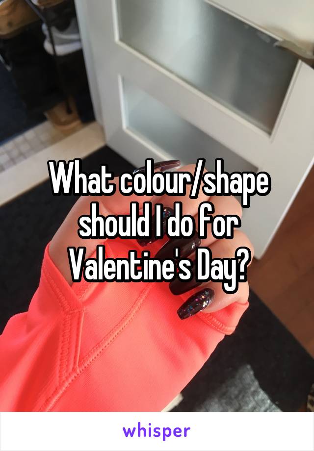 What colour/shape should I do for Valentine's Day?