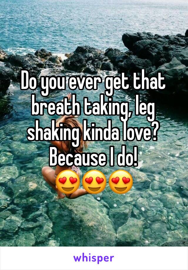 Do you ever get that breath taking, leg shaking kinda love? Because I do! 
😍😍😍