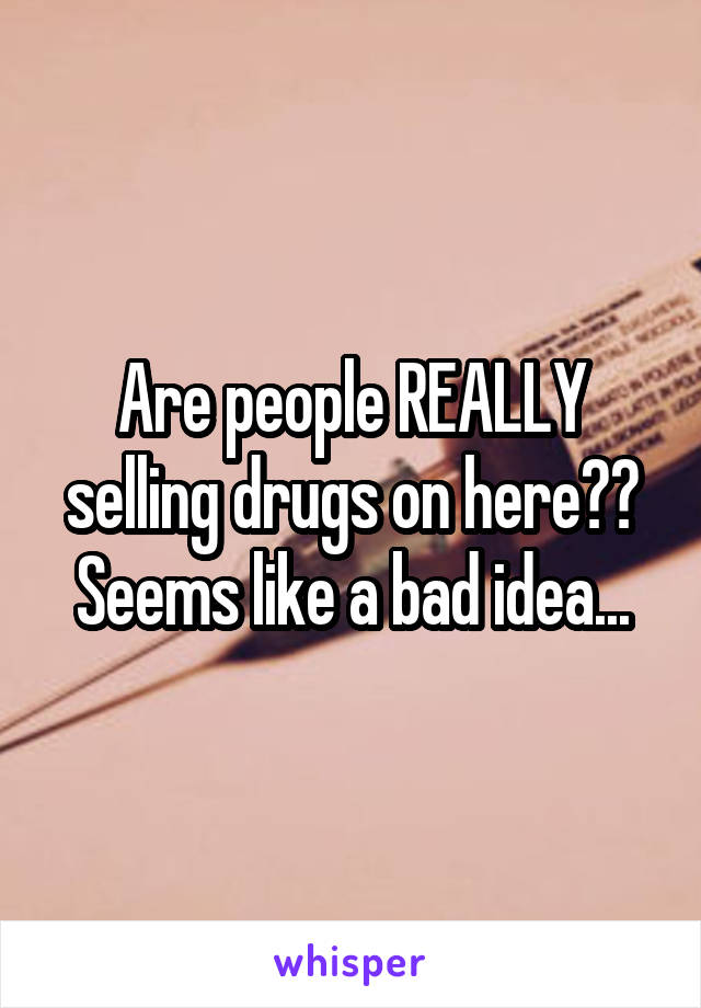 Are people REALLY selling drugs on here?? Seems like a bad idea...