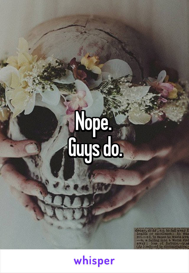 Nope. 
Guys do.