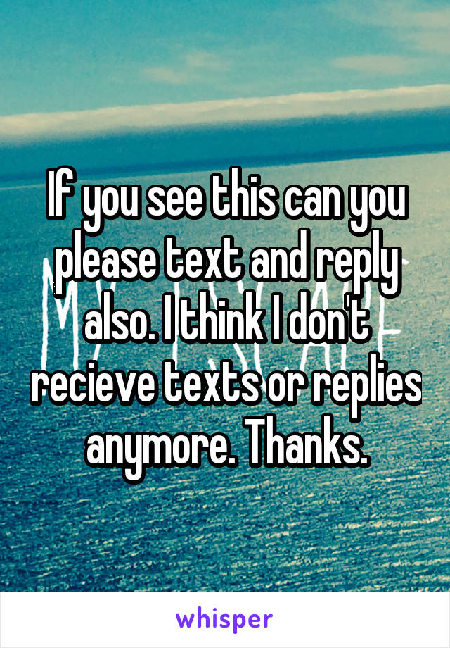 If you see this can you please text and reply also. I think I don't recieve texts or replies anymore. Thanks.