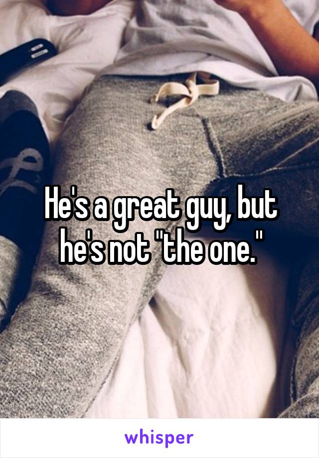 He's a great guy, but he's not "the one."