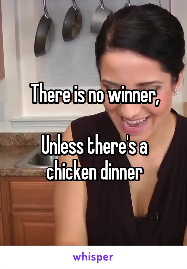 There is no winner,

Unless there's a chicken dinner