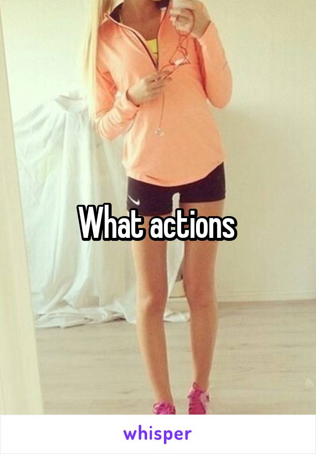 What actions 