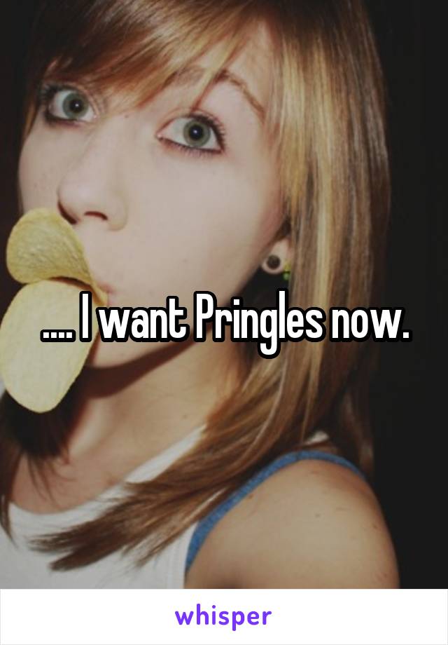 .... I want Pringles now.