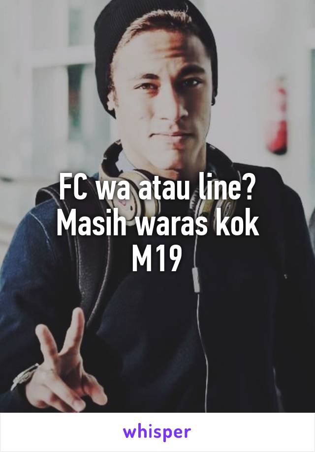 FC wa atau line?
Masih waras kok
M19