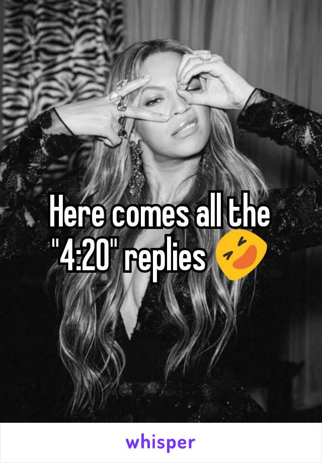 Here comes all the "4:20" replies 🤣