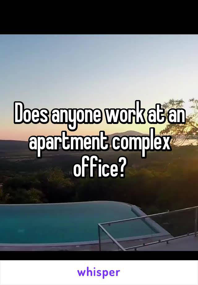 Does anyone work at an apartment complex office?