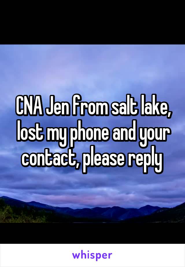 CNA Jen from salt lake, lost my phone and your contact, please reply 