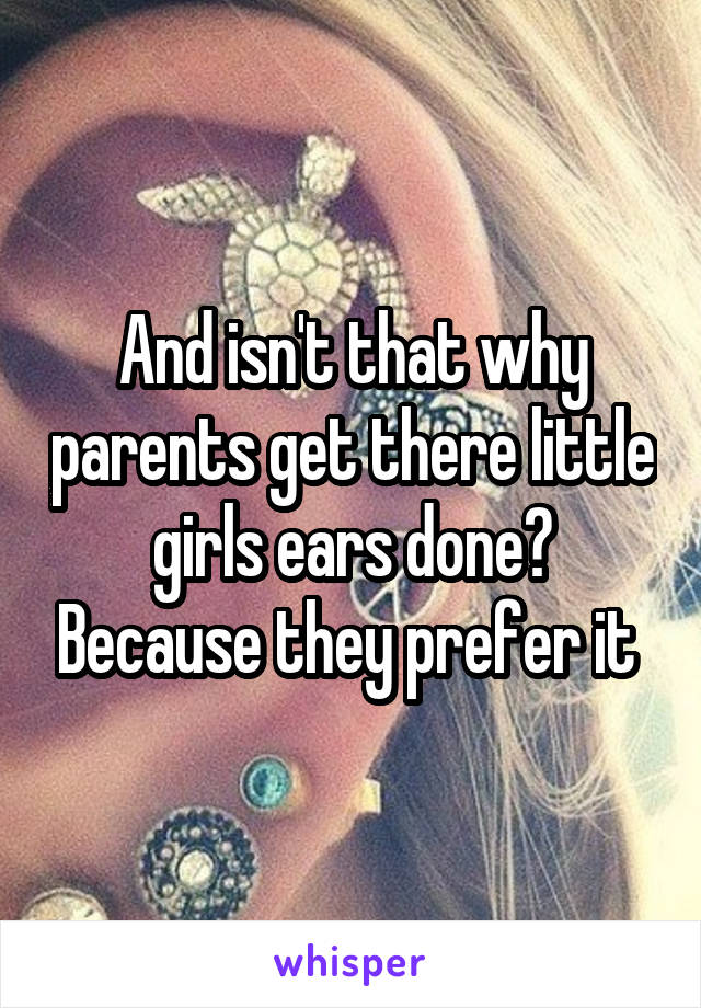 And isn't that why parents get there little girls ears done? Because they prefer it 