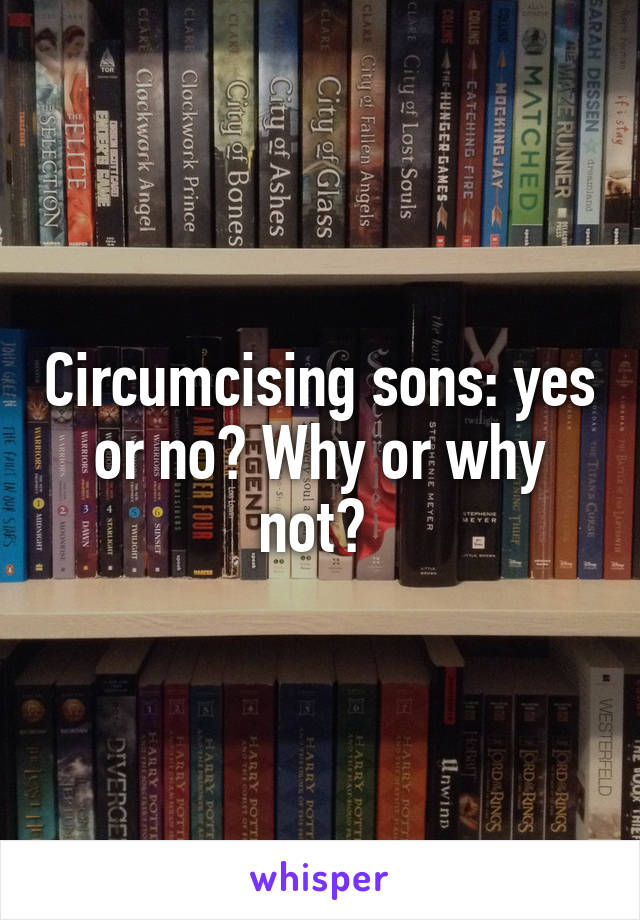 Circumcising sons: yes or no? Why or why not? 